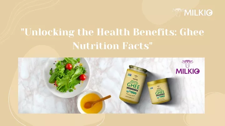 unlocking the health benefits ghee nutrition facts