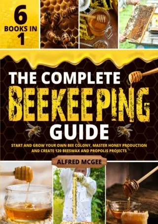 Download Book [PDF] The Complete Beekeeping Guide [6 in 1]: Start and Grow Your Own Bee Colony,