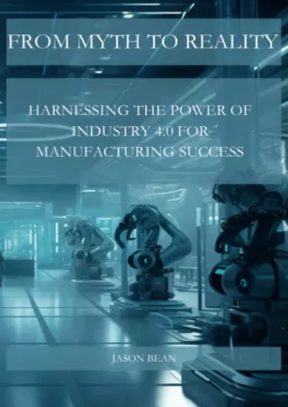 Read ebook [PDF] FROM MYTH TO REALITY: HARNESSING THE POWER OF INDUSTRY 4.0 FOR MANUFACTURING