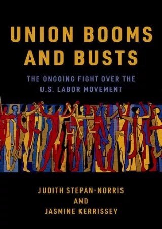 [READ DOWNLOAD] Union Booms and Busts: The Ongoing Fight Over the U.S. Labor Movement