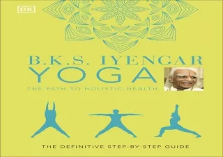 EBOOK READ B.K.S. Iyengar Yoga The Path to Holistic Health: The Definitive Step-