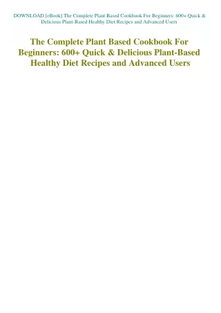 DOWNLOAD [eBook] The Complete Plant Based Cookbook For Beginners 600  Quick & Delicious Plant-Based