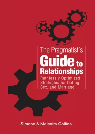 [PDF READ ONLINE] The Pragmatist's Guide to Relationships: Ruthlessly Optimized Strategies for