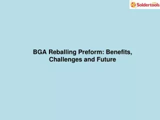 BGA Reballing Preform Benefits, Challenges and Future