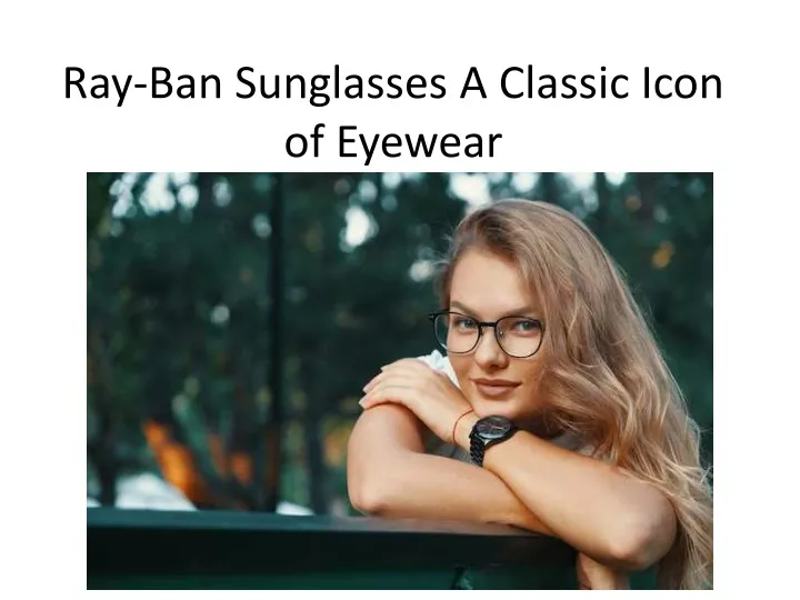 ray ban sunglasses a classic icon of eyewear