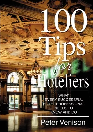 [PDF] DOWNLOAD 100 Tips for Hoteliers: What Every Successful Hotel Professional Needs to Know
