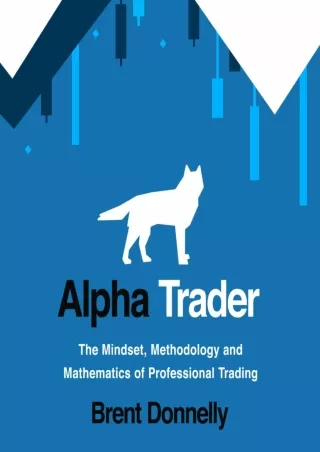 Read ebook [PDF] Alpha Trader: The Mindset, Methodology and Mathematics of Professional Trading