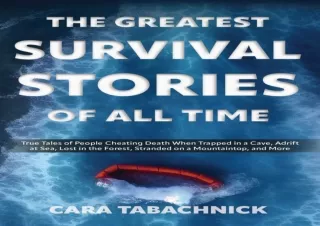 PDF The Greatest Survival Stories of All Time: True Tales of People Cheating Dea
