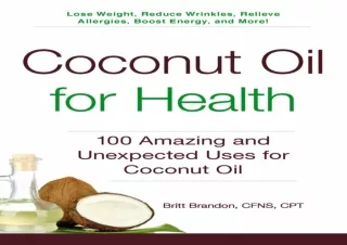 READ PDF Coconut Oil for Health: 100 Amazing and Unexpected Uses for Coconut Oil