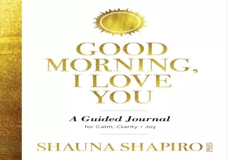 PDF DOWNLOAD Good Morning, I Love You: A Guided Journal for Calm, Clarity, and J