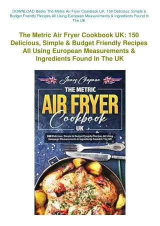 DOWNLOAD Books The Metric Air Fryer Cookbook UK 150 Delicious  Simple & Budget Friendly Recipes All