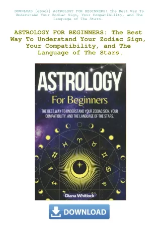 DOWNLOAD [eBook] ASTROLOGY FOR BEGINNERS The Best Way To Understand Your Zodiac Sign  Your Compatibi