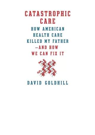 Ebook download Catastrophic Care How American Health Care Killed My Fatherand Ho