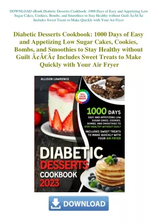 DOWNLOAD eBook Diabetic Desserts Cookbook 1000 Days of Easy and Appetizing Low Sugar Cakes  Cookies