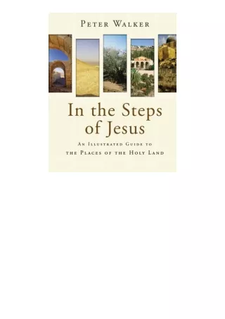Download PDF In The Steps Of Jesus An Illustrated Guide To The Places Of The Hol
