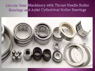 Elevate Your Machinery with Thrust Needle Roller Bearings and Axial Cylindrical Roller Bearings