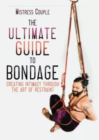 (PDF/DOWNLOAD) The Ultimate Guide to Bondage: Creating Intimacy through the Art
