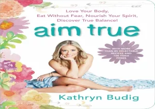 PDF/READ Aim True: Love Your Body, Eat Without Fear, Nourish Your Spirit, Discov