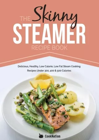 Download Book [PDF] The Skinny Steamer Recipe Book: Delicious Healthy, Low Calorie, Low Fat Steam