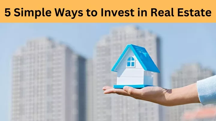 5 simple ways to invest in real estate