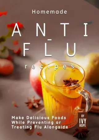 Read ebook [PDF] Homemade Anti-Flu Recipes: Make Delicious Foods While Preventing or Treating