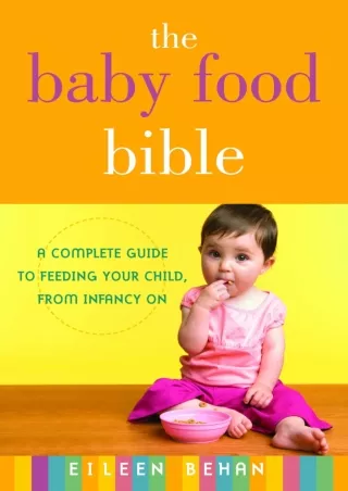 READ [PDF] The Baby Food Bible: A Complete Guide to Feeding Your Child, from Infancy On