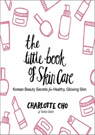 [PDF READ ONLINE] The Little Book of Skin Care: Korean Beauty Secrets for Healthy, Glowing Skin