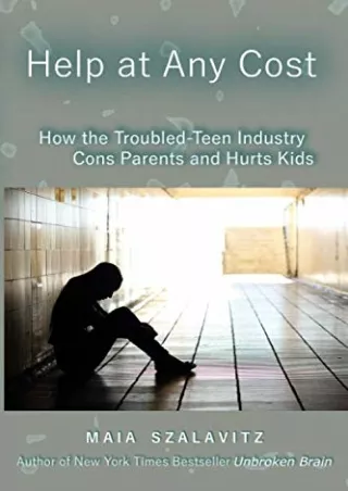 [PDF READ ONLINE] Help at Any Cost: How the Troubled-Teen Industry Cons Parents and Hurts Kids