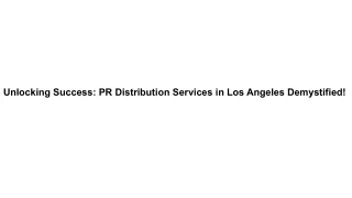 Unlocking Success_ PR Distribution Services in Los Angeles Demystified!