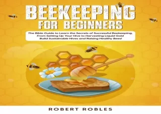 DOWNLOAD️ FREE (PDF) Beekeeping for Beginners: The Bible Guide to Learn the Secrets of Successful Beekeeping, From Setti