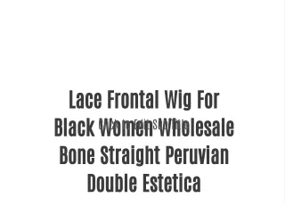 Lace Frontal Wig For Black Women Wholesale Bone Straight Peruvian Double Estetica