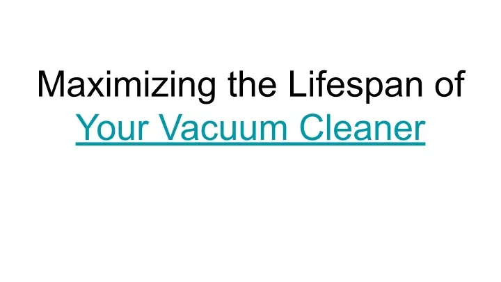 maximizing the lifespan of your vacuum cleaner