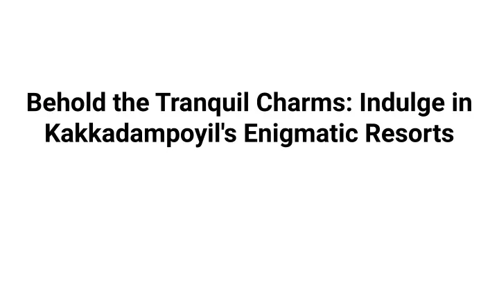 behold the tranquil charms indulge
