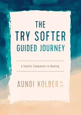 Read ebook [PDF] The Try Softer Guided Journey: A Soulful Companion to Healing