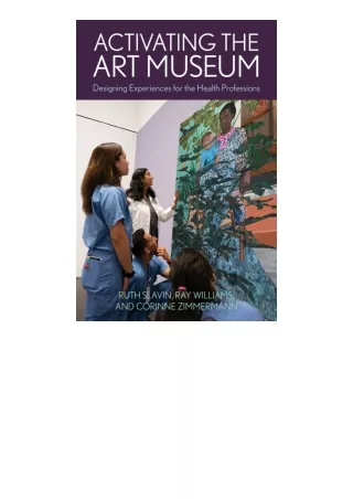 Kindle online PDF Activating The Art Museum Designing Experiences For The Health