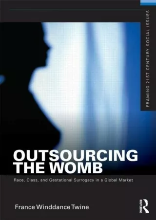 [PDF READ ONLINE] Outsourcing the Womb: Race, Class and Gestational Surrogacy in