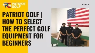 Patriot Golf | How to Select the Perfect Golf Equipment for Beginners