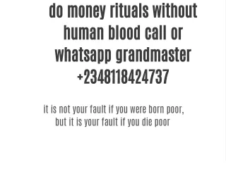 how to do money rituals without human blood call or whatsapp grandmster  2348118424737