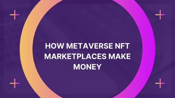 how metaverse nft marketplaces make money