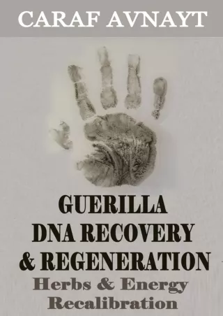 [PDF READ ONLINE] Guerilla DNA Recovery and Regeneration: Herbs and Energy Recalibration