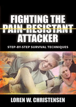 DOWNLOAD/PDF Fighting the Pain Resistant Attacker: Step-by-Step Survival Techniques