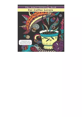 Ebook download The Adult Coloring Book For Coffee Lovers A Meditation And Stress