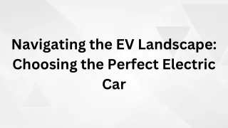 Navigating the EV Landscape Choosing the Perfect Electric Car