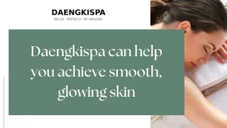 Daengkispa can help you achieve smooth, glowing skin