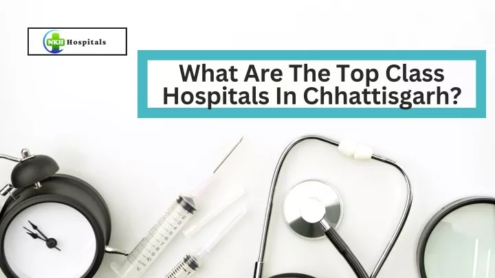 what are the top class hospitals in chhattisgarh