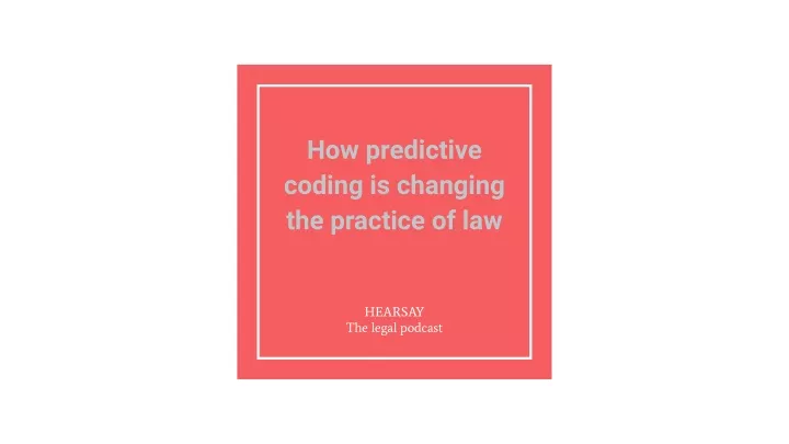 how predictive coding is changing the practice