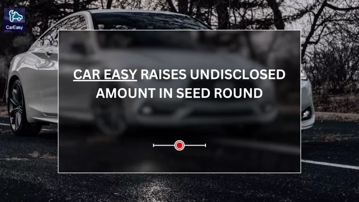 car easy raises undisclosed amount in seed round