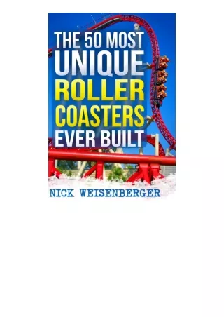 Ebook download The 50 Most Unique Roller Coasters Ever Built Amazing Roller Coas