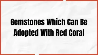 Gemstones Which Can Be Adopted With Red Coral