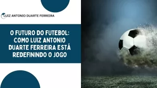 O futuro do futebol como Luiz Antonio Duarte Ferreira está redefinindo o jogo